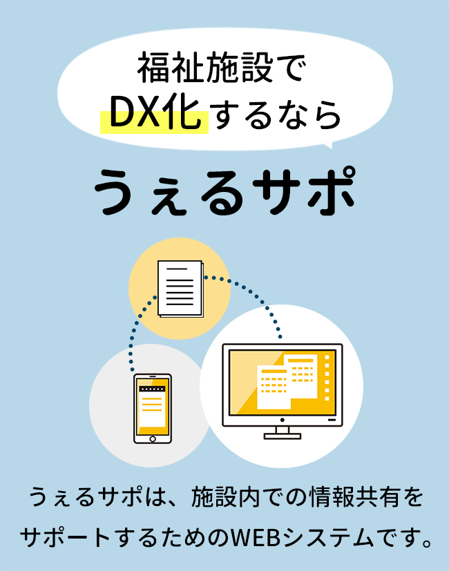 福祉施設でDX化するならうぇるサポ うぇるサポは、施設内での情報共有をサポートするためのWEBシステムです。